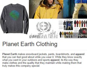 Planet Earth Clothing makes snowboard jackets, pants, boardshorts, and apparel that you can feel good about while you wear it. While they know exactly what you want in your outdoors and sports apparel, its the way they make clothes and the quality that they maintain while making them that truly makes this company special.